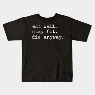 eat well, stay fit, die anyway Kids T-Shirt
